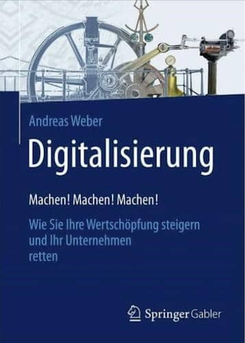 Digitalisierung – Machen! machen! Machen!  von Dr. Andreas Weber ist ein erster Leitfaden auf dem Weg in die digitale Zukunft für Unternehmen